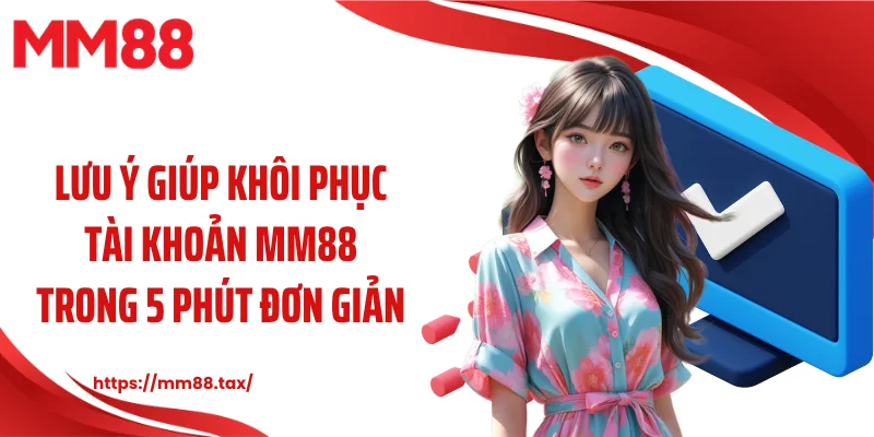 Lưu ý giúp khôi phục tài khoản MM88 trong 5 phút đơn giản